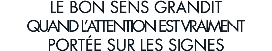 le bon sens grandit quand l attention est vraiment port e sur les signes