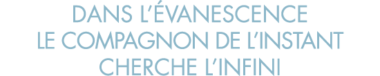 dans l  vanescence le compagnon de l instant cherche l infini