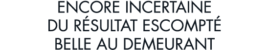 encore incertaine du r sultat escompt  belle au demeurant
