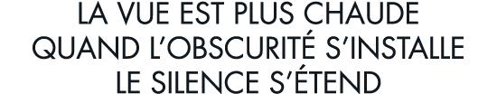 la vue est plus chaude quand l obscurit  s installe le silence s  tend