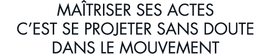 ma triser ses actes c est se projeter sans doute dans le mouvement