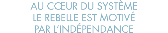 au c ur du syst me le rebelle est motiv  par l ind pendance