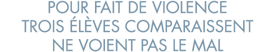 pour fait de violence trois  l ves comparaissent ne voient pas le mal