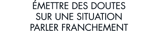  mettre des doutes sur une situation parler franchement