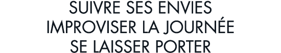 suivre ses envies improviser la journ e se laisser porter