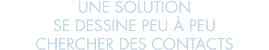 une solution se dessine peu   peu chercher des contacts