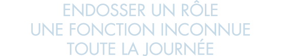 endosser un r le une fonction inconnue toute la journ e
