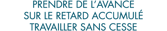 prendre de l avance sur le retard accumul  travailler sans cesse