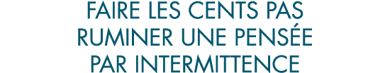 faire les cents pas ruminer une pens e par intermittence