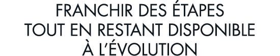 franchir des  tapes tout en restant disponible   l  volution