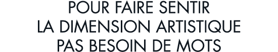 pour faire sentir la dimension artistique pas besoin de mots