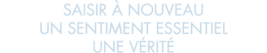 saisir   nouveau un sentiment essentiel une v rit 