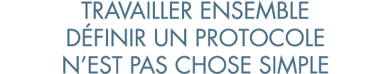 travailler ensemble d finir un protocole n est pas chose simple