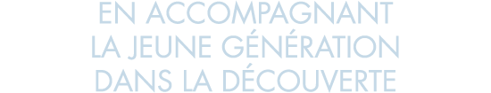en accompagnant la jeune g n ration dans la d couverte