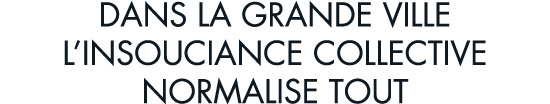 dans la grande ville l insouciance collective normalise tout