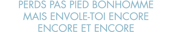 perds pas pied bonhomme mais envole-toi encore encore et encore