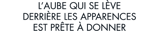l aube qui se l ve derri re les apparences est pr te   donner