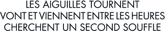 les aiguilles tournent vont et viennent entre les heures cherchent un second souffle