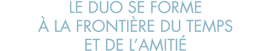 le duo se forme   la fronti re du temps et de l amiti 
