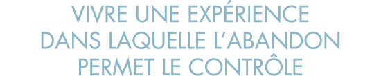 vivre une exp rience dans laquelle l abandon permet le contr le