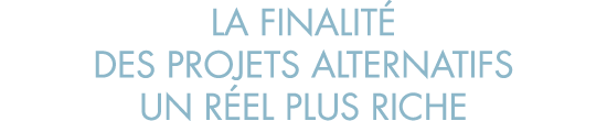 la finalit  des projets alternatifs un r el plus riche