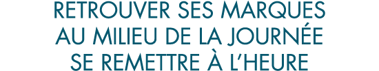 retrouver ses marques au milieu de la journ e se remettre   l heure