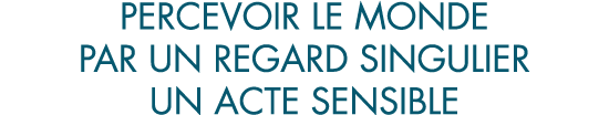 percevoir le monde par un regard singulier un acte sensible
