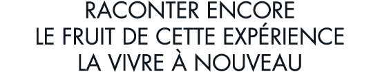 raconter encore le fruit de cette exp rience la vivre   nouveau
