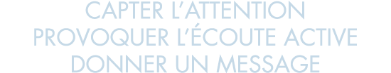 capter l attention provoquer l  coute active donner un message