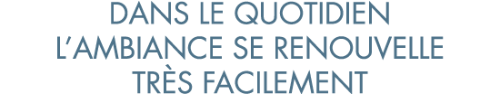 dans le quotidien l ambiance se renouvelle tr s facilement