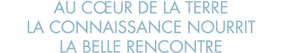 au c ur de la terre la connaissance nourrit la belle rencontre