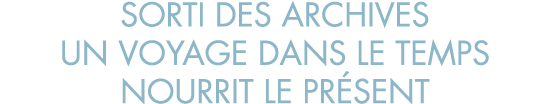 sorti des archives un voyage dans le temps nourrit le pr sent