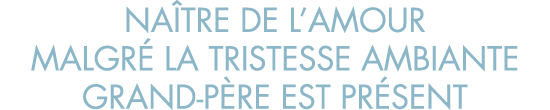 na tre de l amour malgr  la tristesse ambiante grand-p re est pr sent