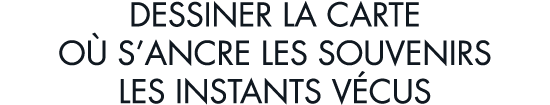 dessiner la carte o  s ancre les souvenirs les instants v cus