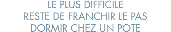 le plus difficile reste de franchir le pas dormir chez un pote