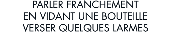 parler franchement en vidant une bouteille verser quelques larmes