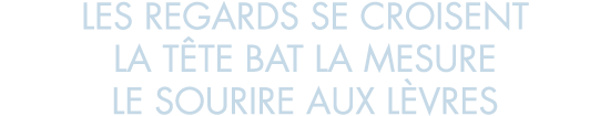 les regards se croisent la t te bat la mesure le sourire aux l vres