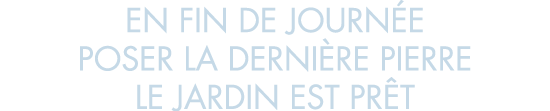 en fin de journ e poser la derni re pierre le jardin est pr t