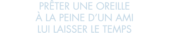 pr ter une oreille   la peine d un ami lui laisser le temps