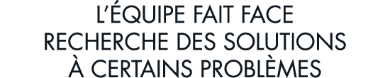 l  quipe fait face recherche des solutions   certains probl mes