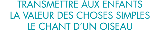 transmettre aux enfants la valeur des choses simples le chant d un oiseau