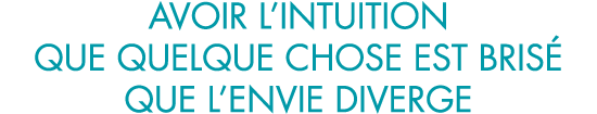 avoir l intuition que quelque chose est bris  que l envie diverge