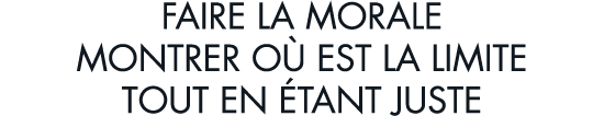 faire la morale montrer o  est la limite tout en  tant juste