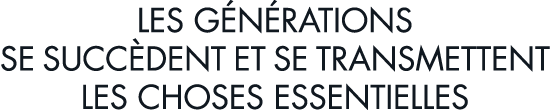 les g n rations se succ dent et se transmettent les choses essentielles