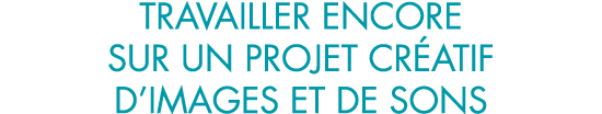 travailler encore sur un projet cr atif d images et de sons
