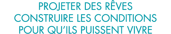 projeter des r ves construire les conditions pour qu ils puissent vivre