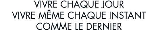 vivre chaque jour vivre m me chaque instant comme le dernier