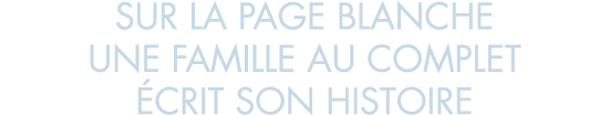 sur la page blanche une famille au complet  crit son histoire