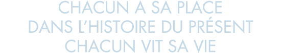 chacun a sa place dans l histoire du pr sent chacun vit sa vie