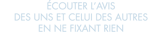  couter l avis des uns et celui des autres en ne fixant rien